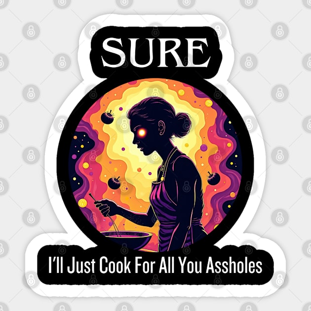 Sure I'll Just Cook For All You Assholes Lady Thanksgiving Sticker by Creatifly Graphic Tees